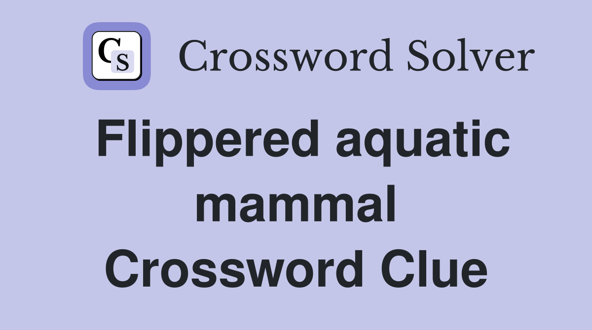 Flippered aquatic mammal Crossword Clue Answers Crossword Solver